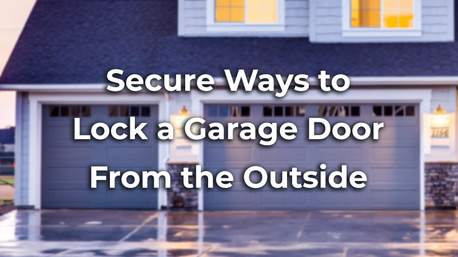 3 Secure Ways To Lock Your Garage Door From The Outside Dailyhomesafety