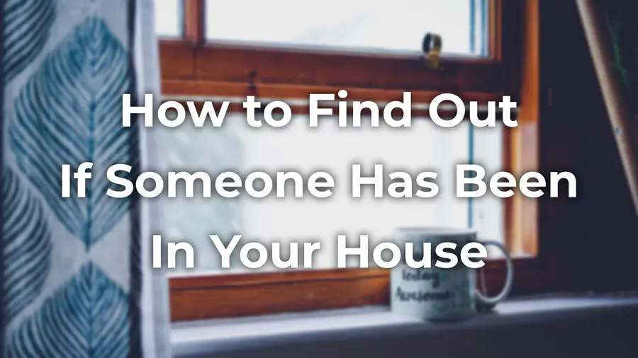 15 Simple Ways to Find Out If Someone Has Been In Your House